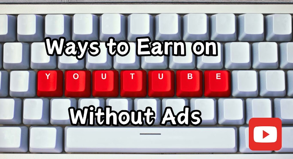 Monetization Made Easy: Ways to Earn on YouTube Without Ads